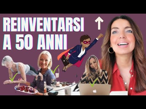 COME REINVENTARSI A 50 ANNI: cambiare lavoro, vita, atteggiamento mentale