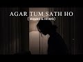 Agar tum sath ho  ( slowed & reverb ) ||@dezithingzz