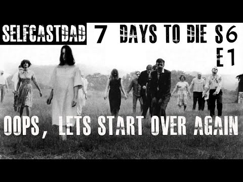 7D2D S6 E1 - OOPS, Let's Start Over Again