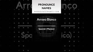 How to pronounce Arroyo Blanco