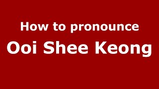 How to pronounce Ooi Shee Keong
