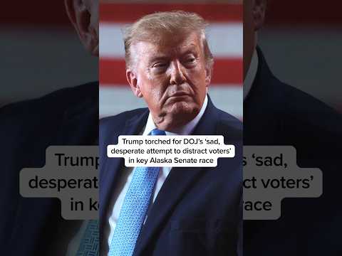 Trump torched for DOJ’s 'sad, desperate attempt to distract voters' in key Alaska Senate race