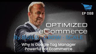 Why is Google Tag Manager Powerful for Ecommerce? - Optimized Ecommerce Ep. 88
