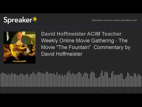 Weekly Online Movie Gathering - The Movie "The Fountain"  Commentary by David Hoffmeister