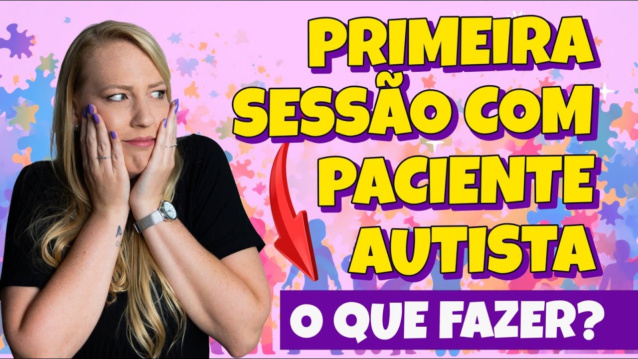 PRIMEIRA SESSÃO COM PACIENTE AUTISTA, O QUE FAZER?