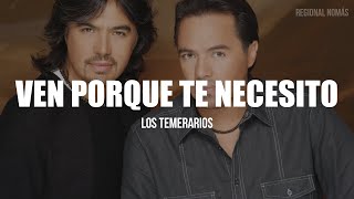 Los Temerarios - Ven Porque Te Necesito (LETRA)