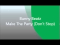 Bunny Beatz - Make The Party (Don't Stop)