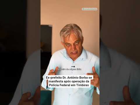 Ex-prefeito Dr. Antônio Borba se manifesta após operação da Polícia Federal em Timbiras