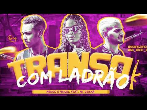 MENSO E MIGUEL FEAT MC DRICKA TRANSA COM LADRÃO