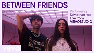BETWEEN FRIENDS - Drive over me (Live Performance) | Vevo