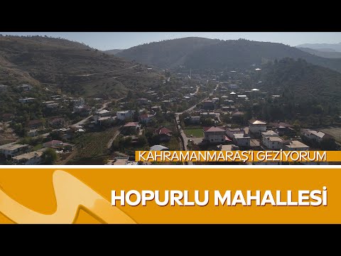 Erol Öner ile Hopurlu Mahallesi Gezisi | Kahramanmaraş’ı Geziyorum