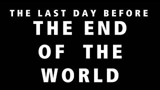 THE LAST DAY BEFORE THE END OF THE WORLD ( TRAILER )