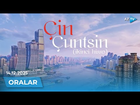 Azər Qərib Çinin Çuntsin şəhərində I ORALAR - 14.12.2025