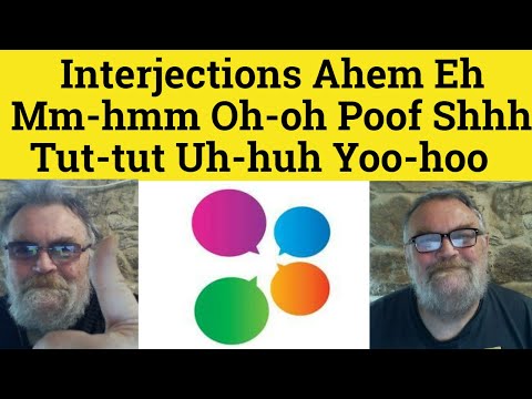 🔵 Interjections - Ahem - Eh - Mm-hmm - Oh-oh - Poof - Shhh - Tut-tut - Uh-huh - Yoo-hoo