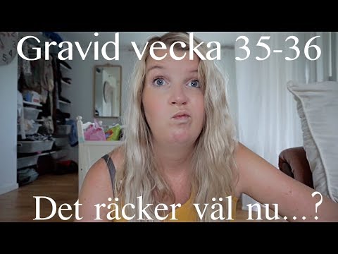Gravid vecka 35 36 - Det räcker väl nu?