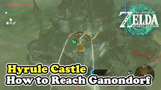 How to Reach Ganondorf at Hyrule Castle Zelda Tears of the Kingdom (Ganondorf Location)
