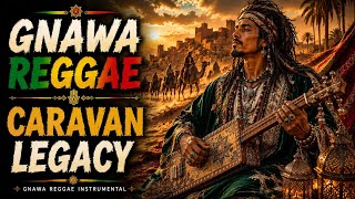 CARAVAN LEGACY 🐪 | Gnawa Reggae Instrumental 2026 | Moroccan Desert Journey &amp; Roots Reggae