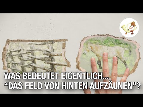 Was bedeutet eigentlich... DAS FELD VON HINTEN AUFZÄUNEN?