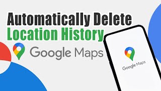 How to Automatically Delete Location History on Google Maps Android