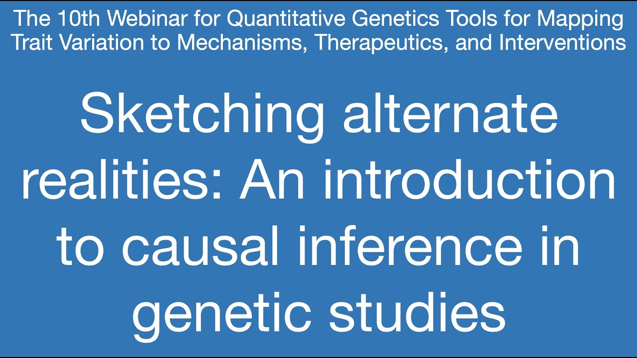 Webinar #10 - Sketching alternate realities: An introduction to causal inference in genetic studies