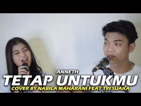 TETAP UNTUKMU - ANNETH (LIRIK) COVER BY NABILA MAHARANI FEAT TRI SUAKA