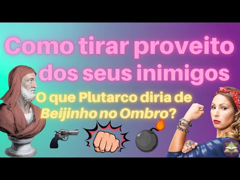 Como tirar proveito dos seus inimigos - Plutarco, Inimigo e Beijinho no Ombro