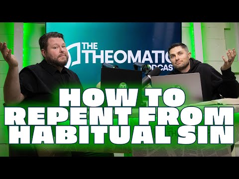 How To Repent From Habitual Sin // The Theomatic Podcast (S5E14)