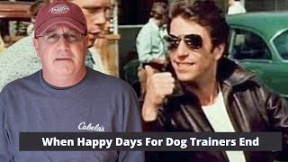 When "Happy Days For Dog Trainers" End