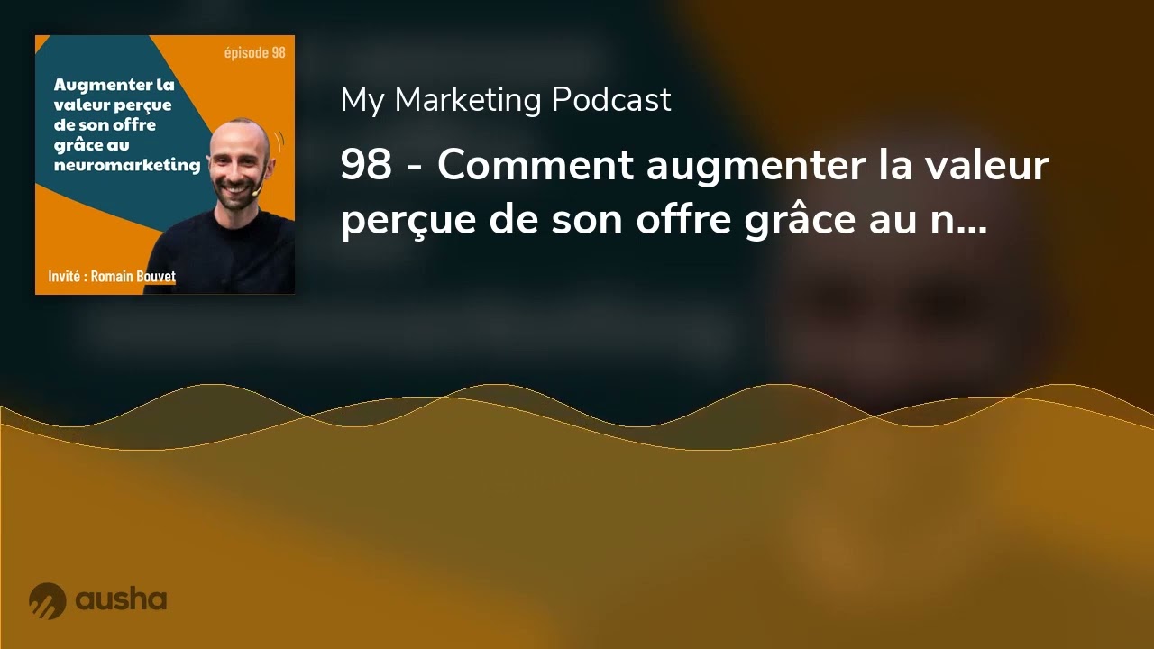 98 - Comment augmenter la valeur perçue de son offre grâce au neuromarketing ? - avec Romain Bouvet