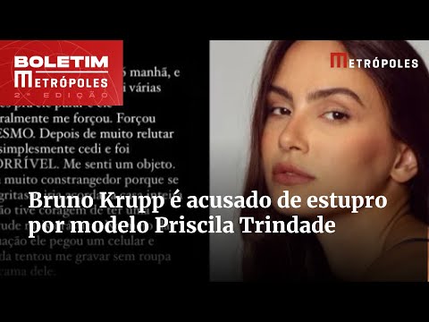Bruno Krupp é acusado de estupro por modelo Priscila Trindade | Boletim Metrópoles 2º