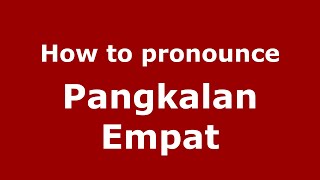 How to pronounce Pangkalan Empat