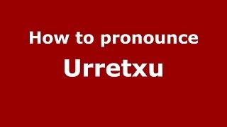 How to pronounce Urretxu