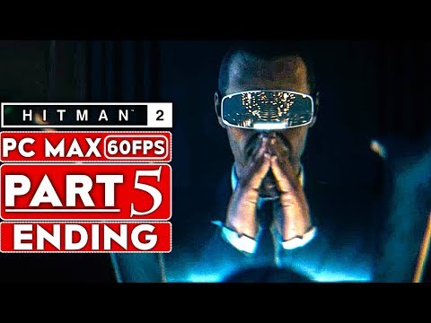 HITMAN 2 ENDING Gameplay Walkthrough Part 5 [1080p HD 60FPS PC MAX SETTINGS] - No Commentary