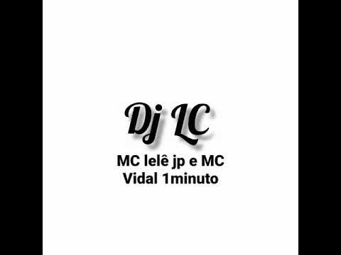 Mc lelê e MC Vidal 1minuto ( DJ LC )💥🙅🏽‍♂️