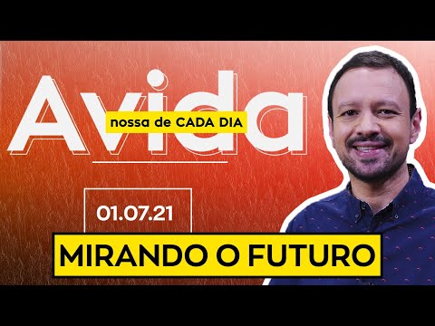 MIRANDO O FUTURO / A Vida Nossa de Cada Dia - 01/07/21