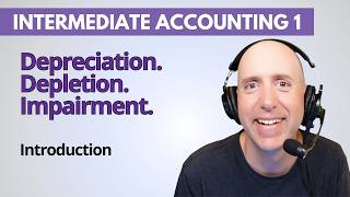 IFA53 – Intro to Depreciation, Depletion & Impairment – Intermediate Accounting