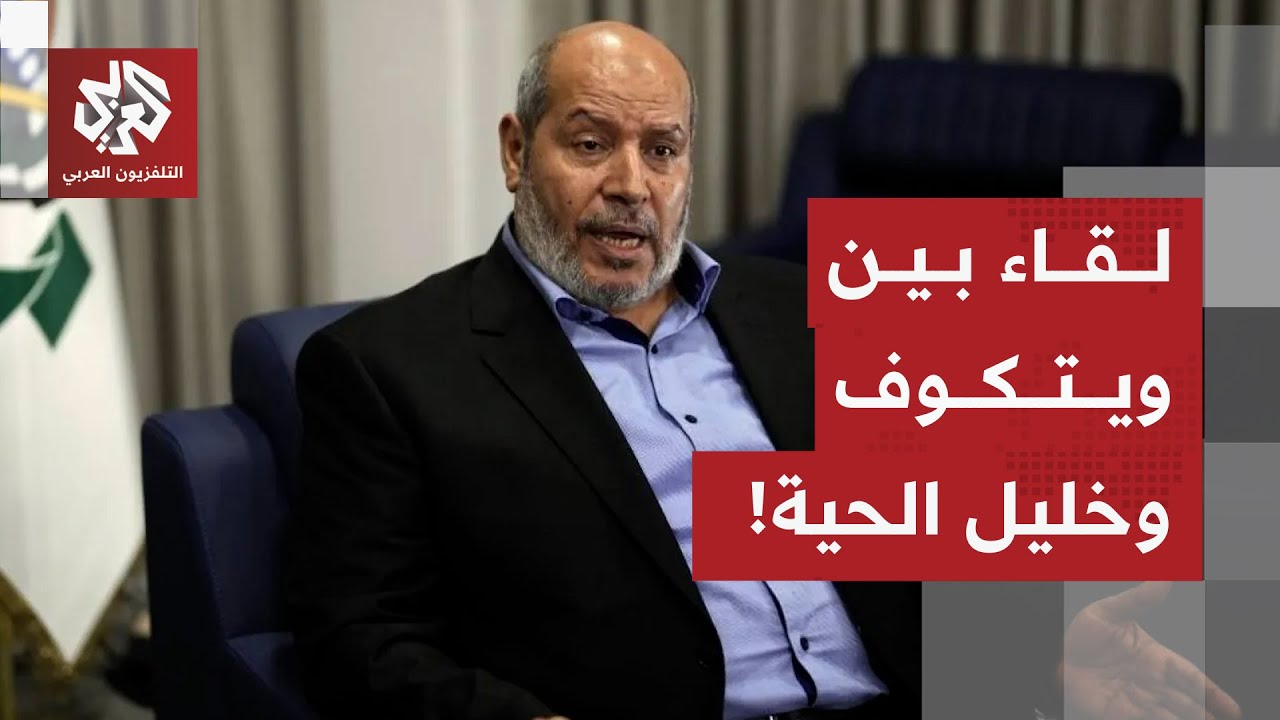 ما حقيقة اللقاء بين القيادي في حماس خليل الحية والمبعوث الأميركي ويتكوف؟