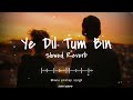 Ye Dil Tum Bin Slowed Reverb Song Bhanu Pratap Singh Lo Fi Song