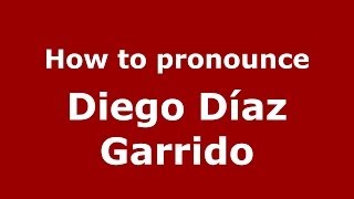 How to pronounce Diego Díaz Garrido