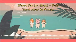 Where the sea sleeps - Day6 Vocal Cover by [DANCYA]