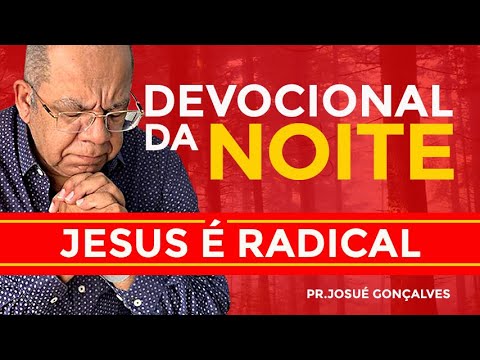 DEVOCIONAL DA NOITE   JESUS É RADICAL, com o Pr  Josué Gonçalves  14/07/2021