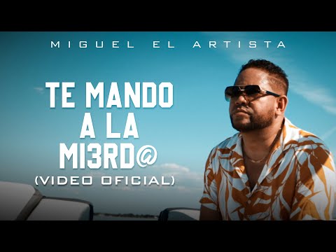 Miguel El Artista -Te Mando A La Mierda (Video Oficial)