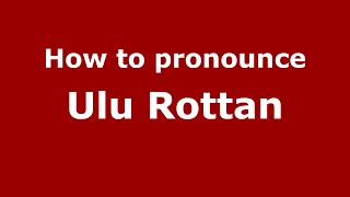 How to pronounce Ulu Rottan