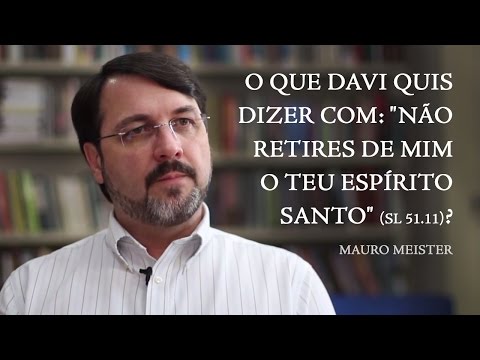 O que Davi quis dizer com: "não retires de mim o teu Espírito Santo" (Sl 51.11)? - Mauro Meister