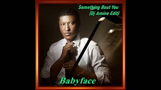 Babyface - Something Bout You (Dj Amine Edit)