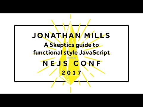 Jonathan Mills: A Skeptics guide to functional style JavaScript - NEJS CONF 2017