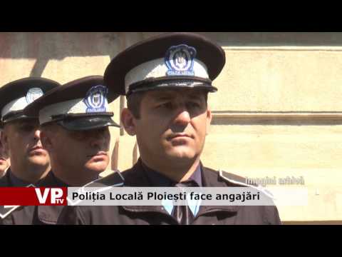 Poliția Locală Ploiești face angajări