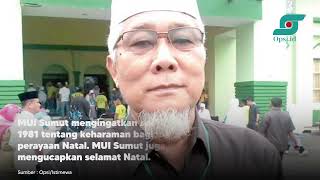 MUI Sumut Larang Umat Islam Ucapkan Selamat Hari Natal: Hukumnya Haram | Opsi.id