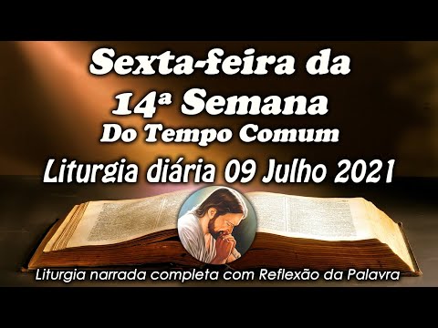 LITURGIA DO DIA 09 DE JULHO - SEXTA-FEIRA DA 14ª SEMANA DO TEMPO COMUM  - LITURGIA DIÁRIA EM ÁUDIO