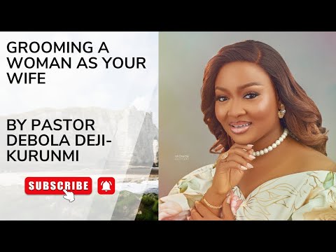 GROOMING A WOMAN AS YOUR WIFE | PASTOR DEBOLA DEJI-KURUNMI